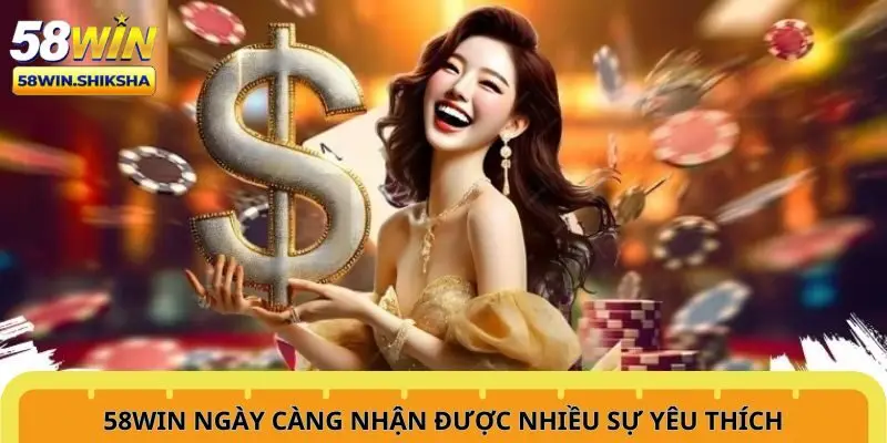 58win-ngay-cang-nhan-duoc-nhieu-su-yeu-thich